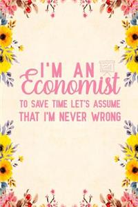 I'm an Economist To Save Time Let's Assume That I'm Never Wrong