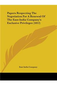 Papers Respecting The Negotiation For A Renewal Of The East-India Company's Exclusive Privileges (1812)