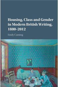 Housing, Class and Gender in Modern British Writing, 1880–2012