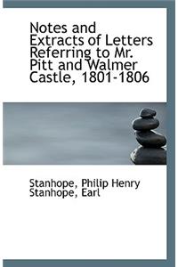 Notes and Extracts of Letters Referring to Mr. Pitt and Walmer Castle, 1801-1806