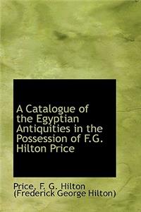 A Catalogue of the Egyptian Antiquities in the Possession of F.G. Hilton Price