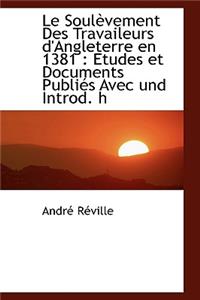 Le Soul Vement Des Travaileurs D'Angleterre En 1381: Etudes Et Documents Publi?'s Avec Und Introd. H