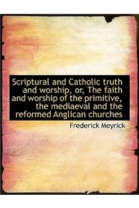 Scriptural and Catholic Truth and Worship, Or, the Faith and Worship of the Primitive, the Mediaeval