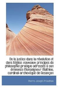 de La Justice Dans La R Volution Et Dans L' Glise: Nouveaux Principes de Philosophie Pratique Adress