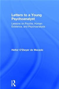 Letters to a Young Psychoanalyst: Lessons on Psyche, Human Existence, and Psychoanalysis