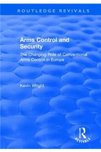 Arms Control and Security: The Changing Role of Conventional Arms Control in Europe