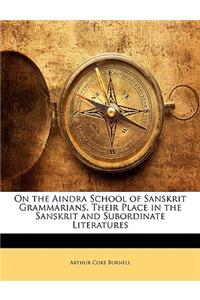 On the Aindra School of Sanskrit Grammarians, Their Place in the Sanskrit and Subordinate Literatures
