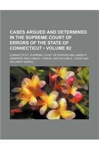 Cases Argued and Determined in the Supreme Court of Errors of the State of Connecticut (Volume 82)