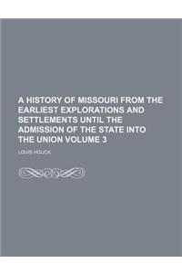A History of Missouri from the Earliest Explorations and Settlements Until the Admission of the State Into the Union Volume 3