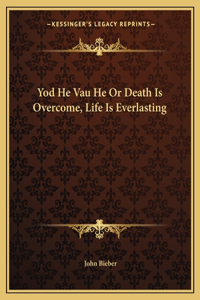 Yod He Vau He Or Death Is Overcome, Life Is Everlasting