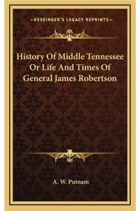 History Of Middle Tennessee Or Life And Times Of General James Robertson