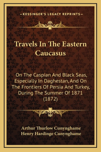 Travels in the Eastern Caucasus