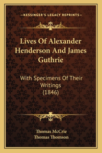 Lives Of Alexander Henderson And James Guthrie