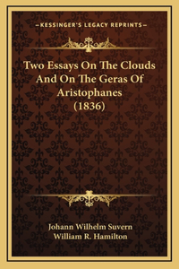 Two Essays On The Clouds And On The Geras Of Aristophanes (1836)