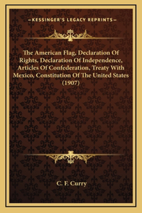 The American Flag, Declaration Of Rights, Declaration Of Independence, Articles Of Confederation, Treaty With Mexico, Constitution Of The United States (1907)