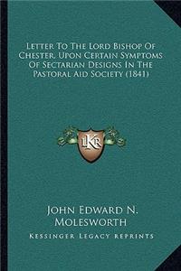 Letter To The Lord Bishop Of Chester, Upon Certain Symptoms Of Sectarian Designs In The Pastoral Aid Society (1841)