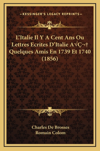 L'Italie Il Y A Cent Ans Ou Lettres Ecrites D'Italie AÂ Quelques Amis En 1739 Et 1740 (1856)