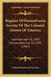 Register Of Pennsylvania Society Of The Colonial Dames Of America