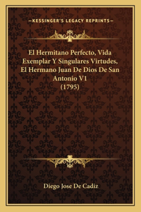 Hermitano Perfecto, Vida Exemplar Y Singulares Virtudes, El Hermano Juan De Dios De San Antonio V1 (1795)