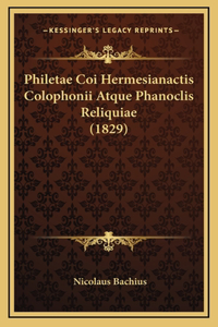 Philetae Coi Hermesianactis Colophonii Atque Phanoclis Reliquiae (1829)