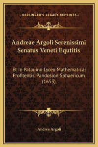 Andreae Argoli Serenissimi Senatus Veneti Equtitis