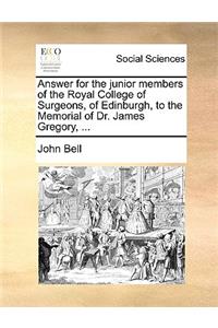 Answer for the Junior Members of the Royal College of Surgeons, of Edinburgh, to the Memorial of Dr. James Gregory, ...