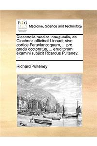 Dissertatio Medica Inauguralis, de Cinchona Officinali Linnaei; Sive Cortice Peruviano