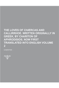 The Loves of Chaercas and Callirrhoe. Written Originally in Greek, by Chariton of Aphrodisios. Now First Translated Into English Volume 2