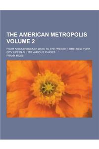 The American Metropolis; From Knickerbocker Days to the Present Time; New York City Life in All Its Various Phases Volume 2