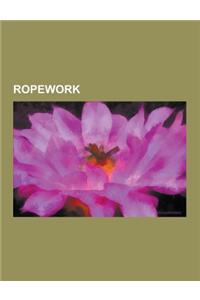 Ropework: Japanese Bondage, Hoj Jutsu, Rope, Fid, Belaying, Inca Rope Bridge, Biggest Ball of Twine, Single Rope Technique, Lany