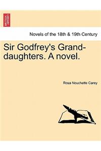 Sir Godfrey's Grand-Daughters. a Novel.