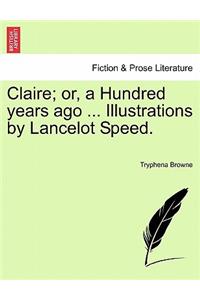 Claire; Or, a Hundred Years Ago ... Illustrations by Lancelot Speed.