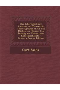 Das Tabernakel Mit Andrea's del Verrocchio Thomasgruppe an or San Michele Zu Florenz. Ein Beitrag Zur Florentiner Kunstgeschichte