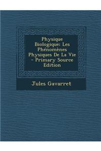 Physique Biologique; Les Phenomenes Physiques de La Vie