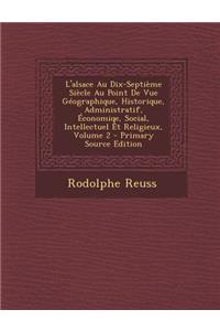 L'Alsace Au Dix-Septieme Siecle Au Point de Vue Geographique, Historique, Administratif, Economiqe, Social, Intellectuel Et Religieux, Volume 2