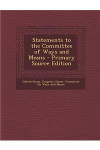 Statements to the Committee of Ways and Means - Primary Source Edition