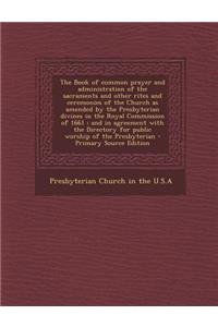 The Book of Common Prayer and Administration of the Sacraments and Other Rites and Ceremonies of the Church as Amended by the Presbyterian Divines in