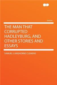 The Man That Corrupted Hadleyburg, and Other Stories and Essays