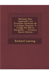 Methode Pour Apprendre Les Principes Generaux de La Langue Chinoise