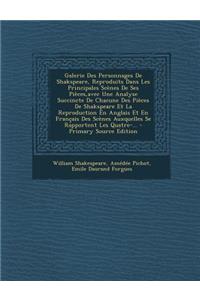 Galerie Des Personnages de Shakspeare, Reproduits Dans Les Principales Scenes de Ses Pieces, Avec Une Analyse Succincte de Chacune Des Pieces de Shakspeare Et La Reproduction En Anglais Et En Francais Des Scenes Auxquelles Se Rapportent Les Quatre-