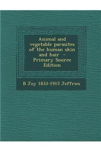 Animal and Vegetable Parasites of the Human Skin and Hair - Primary Source Edition