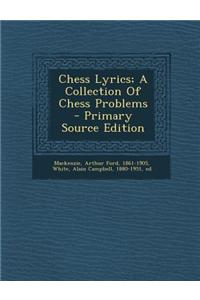Chess Lyrics; A Collection of Chess Problems - Primary Source Edition