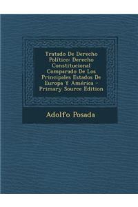 Tratado de Derecho Politico: Derecho Constitucional Comparado de Los Principales Estados de Europa y America