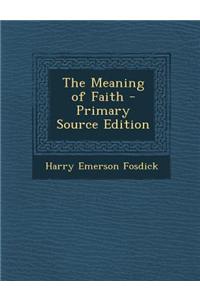 The Meaning of Faith - Primary Source Edition