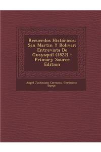 Recuerdos Historicos: San Martin y Bolivar; Entrevista de Guayaquil (1822) - Primary Source Edition