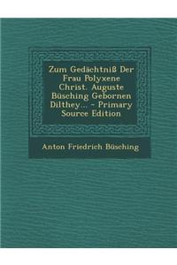 Zum Gedachtniss Der Frau Polyxene Christ. Auguste Busching Gebornen Dilthey... - Primary Source Edition