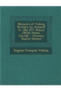 Memoirs of Vidocq, Written by Himself. Tr. [By H.T. Riley]. [With Plates, CM.16]. - Primary Source Edition