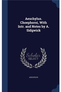 Aeschylus. Choephoroi, With Intr. and Notes by A. Sidgwick
