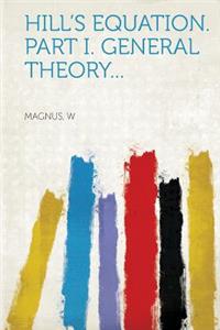 Hill's Equation. Part I. General Theory...