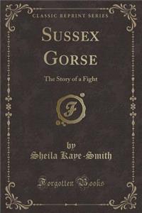Sussex Gorse: The Story of a Fight (Classic Reprint)